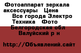 Фотоаппарат зеркала   аксессуары › Цена ­ 45 000 - Все города Электро-Техника » Фото   . Белгородская обл.,Валуйский р-н